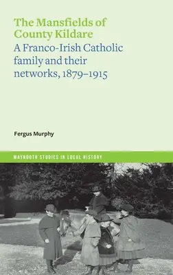 Les Mansfields du comté de Kildare : Une famille catholique franco-irlandaise et ses réseaux, 1879-1915 - The Mansfields of County Kildare: A Franco-Irish Catholic Family and Their Networks, 1879-1915