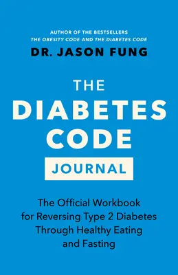 Le journal du code du diabète : Le cahier de travail officiel pour inverser le diabète de type 2 par une alimentation saine et le jeûne - The Diabetes Code Journal: The Official Workbook for Reversing Type 2 Diabetes Through Healthy Eating and Fasting