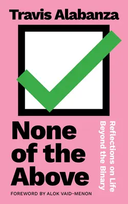 Rien de ce qui précède : Réflexions sur la vie au-delà du binaire - None of the Above: Reflections on Life Beyond the Binary