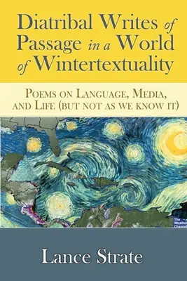 Diatribal Writes of Passage in a World of Wintertextuality (Écrits de passage diatribaux dans un monde de textualité hivernale) : Poèmes sur le langage, les médias et la vie (mais pas telle que nous la connaissons) - Diatribal Writes of Passage in a World of Wintertextuality: Poems on Language, Media, and Life (but not as we know it)