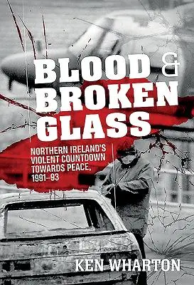 Sang et verre brisé : Le compte à rebours violent de l'Irlande du Nord vers la paix 1991-1993 - Blood and Broken Glass: Northern Ireland's Violent Countdown Towards Peace 1991-1993