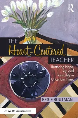 L'enseignant centré sur le cœur : Rétablir l'espoir, la joie et la possibilité en des temps incertains - The Heart-Centered Teacher: Restoring Hope, Joy, and Possibility in Uncertain Times
