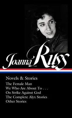 Joanna Russ : romans et récits (Loa n°373) : L'homme féminin / Nous qui sommes sur le point de... / On Strike Against God / The Complet E Alyx Stories / Other Stor - Joanna Russ: Novels & Stories (Loa #373): The Female Man / We Who Are about to . . . / On Strike Against God / The Complet E Alyx Stories / Other Stor