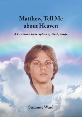 Matthieu, parle-moi du paradis : Une description de première main de la vie après la mort - Matthew, Tell Me About Heaven: A Firsthand Description of the Afterlife