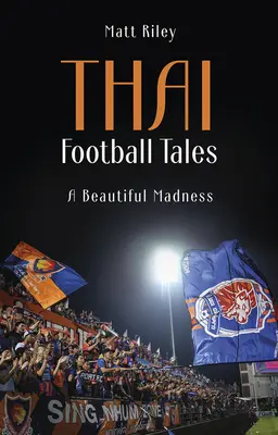 Histoires de football thaïlandais - Une belle folie - Thai Football Tales - A Beautiful Madness