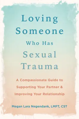 Aimer quelqu'un qui a subi un traumatisme sexuel : Un guide de compassion pour soutenir votre partenaire et améliorer votre relation - Loving Someone Who Has Sexual Trauma: A Compassionate Guide to Supporting Your Partner and Improving Your Relationship