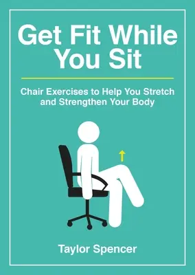 En forme pendant que vous êtes assis : Exercices sur chaise pour vous aider à étirer et renforcer votre corps - Get Fit While You Sit: Chair Exercises to Help You Stretch and Strengthen Your Body