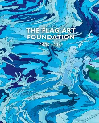 La Flag Art Foundation : 2008-2018 - The Flag Art Foundation: 2008-2018