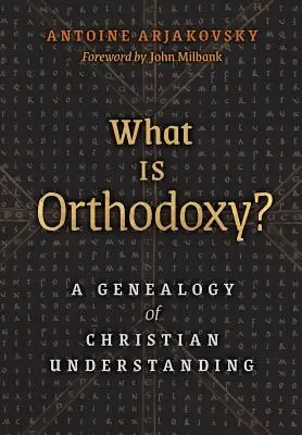 Qu'est-ce que l'orthodoxie ? Une généalogie de la compréhension chrétienne - What is Orthodoxy?: A Genealogy of Christian Understanding