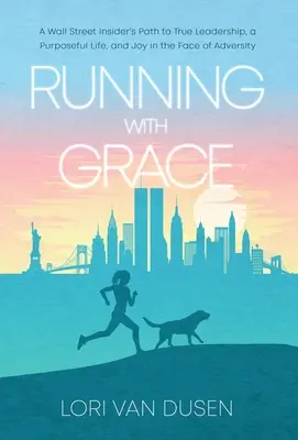 Running with Grace : Le chemin d'un initié de Wall Street vers un véritable leadership, une vie pleine de sens et la joie face à l'adversité - Running with Grace: A Wall Street Insider's Path to True Leadership, a Purposeful Life, and Joy in the Face of Adversity