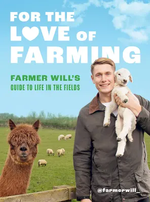 Pour l'amour de l'agriculture : Le guide de l'agriculteur Will sur la vie dans les champs - For the Love of Farming: Farmer Will's Guide to Life in the Fields