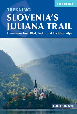 Randonnée sur le sentier Juliana en Slovénie : Trek de trois semaines : Bled, Triglav et les Alpes juliennes - Trekking Slovenia's Juliana Trail: Three-Week Trek: Bled, Triglav and the Julian Alps