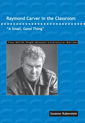 Raymond Carver en classe : Une petite chose qui fait du bien - Raymond Carver in the Classroom: A Small, Good Thing