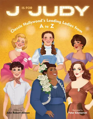 J comme Judy : Classic Hollywood's Leading Ladies from A to Z (Les grandes dames d'Hollywood de A à Z) - J Is for Judy: Classic Hollywood's Leading Ladies from A to Z