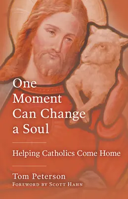 Un moment peut changer une âme : aider les catholiques à rentrer chez eux - One Moment Can Change a Soul: Helping Catholics Come Home