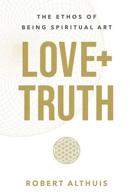 Amour+Vérité : l'éthique de l'art spirituel - Love+Truth: The Ethos of Being Spiritual Art