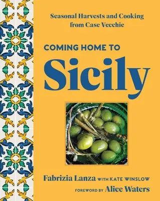 Coming Home to Sicily : Seasonal Harvests and Cooking from Case Vecchie (Retour à la maison en Sicile : récoltes saisonnières et cuisine de Case Vecchie) - Coming Home to Sicily: Seasonal Harvests and Cooking from Case Vecchie