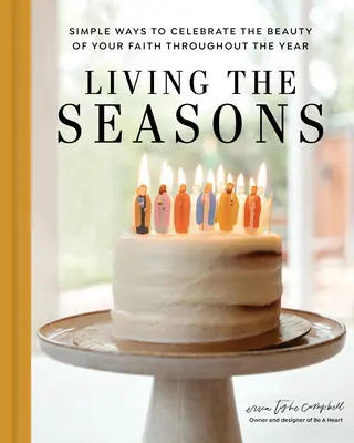 Vivre les saisons : Des façons simples de célébrer la beauté de votre foi tout au long de l'année - Living the Seasons: Simple Ways to Celebrate the Beauty of Your Faith Throughout the Year