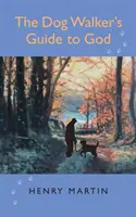 Guide de Dieu pour les promeneurs de chiens - 52 réflexions sur la camaraderie, divine et canine - Dog Walker's Guide to God - 52 musings on companionship, Divine and canine