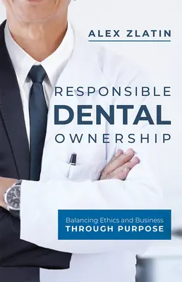 La propriété dentaire responsable : Équilibrer l'éthique et les affaires par le biais d'un objectif - Responsible Dental Ownership: Balancing Ethics and Business Through Purpose