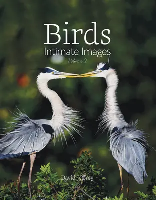 Oiseaux : Images intimes Volume 2 - Birds: Intimate Images Volume 2