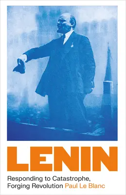 Lénine : Répondre à la catastrophe, forger la révolution - Lenin: Responding to Catastrophe, Forging Revolution