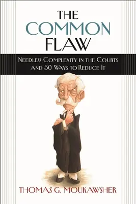 The Common Flaw : Needless Complexity in the Courts and 50 Ways to Reduce It (Le défaut commun : la complexité inutile des tribunaux et 50 façons de la réduire) - The Common Flaw: Needless Complexity in the Courts and 50 Ways to Reduce It