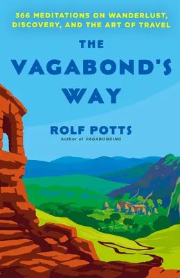 The Vagabond's Way : 366 Meditations on Wanderlust, Discovery, and the Art of Travel (La voie du vagabond : 366 méditations sur l'errance, la découverte et l'art du voyage) - The Vagabond's Way: 366 Meditations on Wanderlust, Discovery, and the Art of Travel