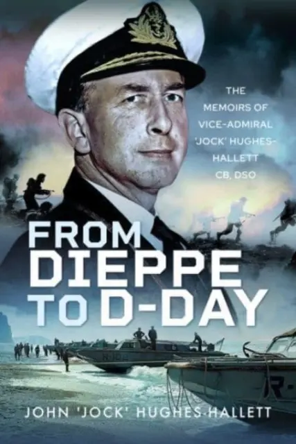 De Dieppe au jour J : les mémoires du vice-amiral « Jock » Hughes-Hallett - From Dieppe to D-Day: The Memoirs of Vice Admiral 'Jock' Hughes-Hallett