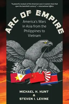 L'arc de l'empire : Les guerres de l'Amérique en Asie, des Philippines au Vietnam - Arc of Empire: America's Wars in Asia from the Philippines to Vietnam