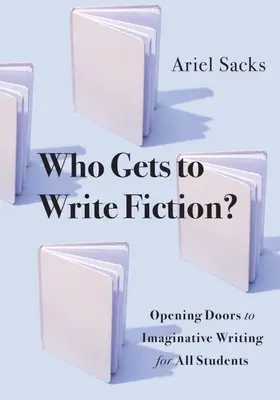 Qui peut écrire de la fiction ? Ouvrir les portes de l'écriture imaginative à tous les élèves - Who Gets to Write Fiction?: Opening Doors to Imaginative Writing for All Students