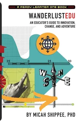 WanderlustEDU : Guide de l'innovation, du changement et de l'aventure à l'usage des éducateurs - WanderlustEDU: An Educator's Guide to Innovation, Change, and Adventure