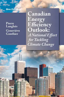 Perspectives de l'efficacité énergétique au Canada : Un effort national pour lutter contre le changement climatique - Canadian Energy Efficiency Outlook: A National Effort for Tackling Climate Change