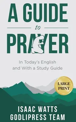 Isaac Watts Un guide de la prière : En anglais d'aujourd'hui et avec un guide d'étude (GRAND IMPRIMER) - Isaac Watts A Guide to Prayer: In Today's English and with a Study Guide (LARGE PRINT)