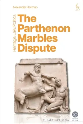 La querelle des marbres du Parthénon : Patrimoine, droit, politique - The Parthenon Marbles Dispute: Heritage, Law, Politics