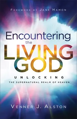 A la rencontre du Dieu vivant : Déverrouiller le royaume surnaturel du Ciel - Encountering the Living God: Unlocking the Supernatural Realm of Heaven