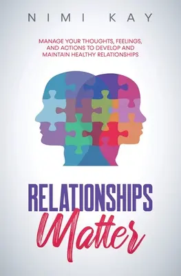 Les relations sont importantes : Gérer ses pensées, ses sentiments et ses actions pour développer et maintenir des relations saines - Relationships Matter: Manage Your Thoughts, Feelings and Actions to Develop and Maintain Healthy Relationships