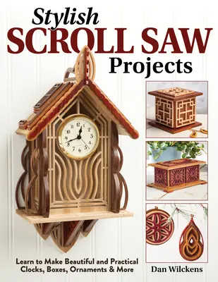 Projets de scie à chantourner élégants : Apprenez à fabriquer des horloges, des boîtes, des ornements et bien plus encore, à la fois beaux et pratiques. - Stylish Scroll Saw Projects: Learn to Make Beautiful and Practical Clocks, Boxes, Ornaments & More