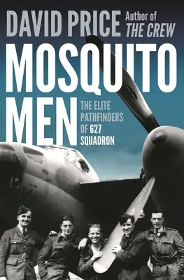 Les hommes moustiques : Les éclaireurs d'élite de l'escadron 627 - Mosquito Men: The Elite Pathfinders of 627 Squadron