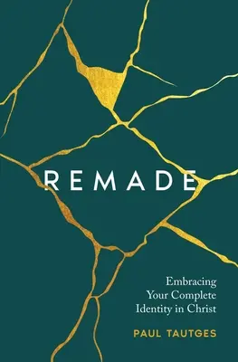 Remade : Embrasser votre identité complète en Christ - Remade: Embracing Your Complete Identity in Christ