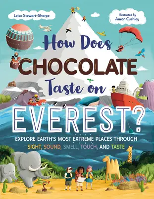 Quel est le goût du chocolat sur l'Everest ? Explorez les lieux les plus extrêmes de la Terre par la vue, le son, l'odorat, le toucher et le goût. - How Does Chocolate Taste on Everest?: Explore Earth's Most Extreme Places Through Sight, Sound, Smell, Touch, and Taste