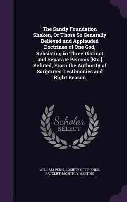 Le fondement sablonneux ébranlé, ou ces doctrines si généralement crues et applaudies d'un seul Dieu existant en trois personnes distinctes et séparées [Etc - The Sandy Foundation Shaken, Or Those So Generally Believed and Applauded Doctrines of One God, Subsisting in Three Distinct and Separate Persons [Etc