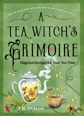 Le grimoire de la sorcière du thé : recettes magiques pour l'heure du thé - A Tea Witch's Grimoire: Magickal Recipes for Your Tea Time
