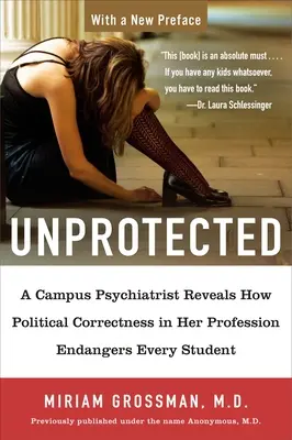 Unprotected : Une psychiatre de campus révèle comment le politiquement correct dans sa profession met en danger chaque étudiant - Unprotected: A Campus Psychiatrist Reveals How Political Correctness in Her Profession Endangers Every Student