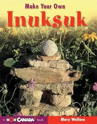 Fabriquez votre propre Inuksuk - Make Your Own Inuksuk