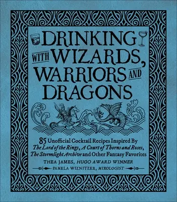 Boire avec des sorciers, des guerriers et des dragons : 85 recettes de boissons non officielles inspirées du Seigneur des anneaux, de la Cour d'épines et de roses, du Stormligh et de la Guerre des étoiles. - Drinking with Wizards, Warriors and Dragons: 85 Unofficial Drink Recipes Inspired by the Lord of the Rings, a Court of Thorns and Roses, the Stormligh