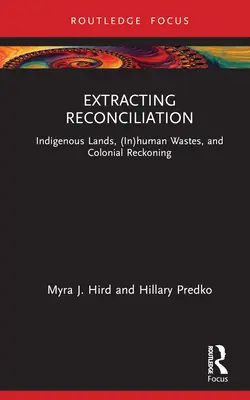 Extraire la réconciliation : Terres indigènes, déchets (in)humains et bilan colonial - Extracting Reconciliation: Indigenous Lands, (In)Human Wastes, and Colonial Reckoning