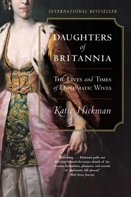 Daughters of Britannia : The Lives and Times of Diplomatic Wives (Les filles de Britannia : la vie et l'époque des épouses diplomatiques) - Daughters of Britannia: The Lives and Times of Diplomatic Wives