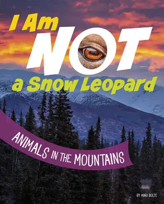 Je ne suis pas un léopard des neiges : Les animaux dans les montagnes - I Am Not a Snow Leopard: Animals in the Mountains