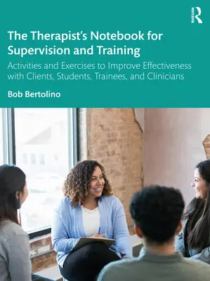Le cahier du thérapeute pour la supervision et la formation : Activités et exercices pour améliorer l'efficacité avec les clients, les étudiants, les stagiaires et les cliniciens - The Therapist's Notebook for Supervision and Training: Activities and Exercises to Improve Effectiveness with Clients, Students, Trainees, and Clinici